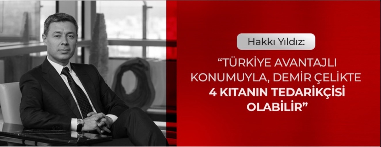 Hakkı Yıldız: “Türkiye Avantajlı Konumuyla, Demir Çelikte 4 Kıtanın Tedarikçisi Olabilir”